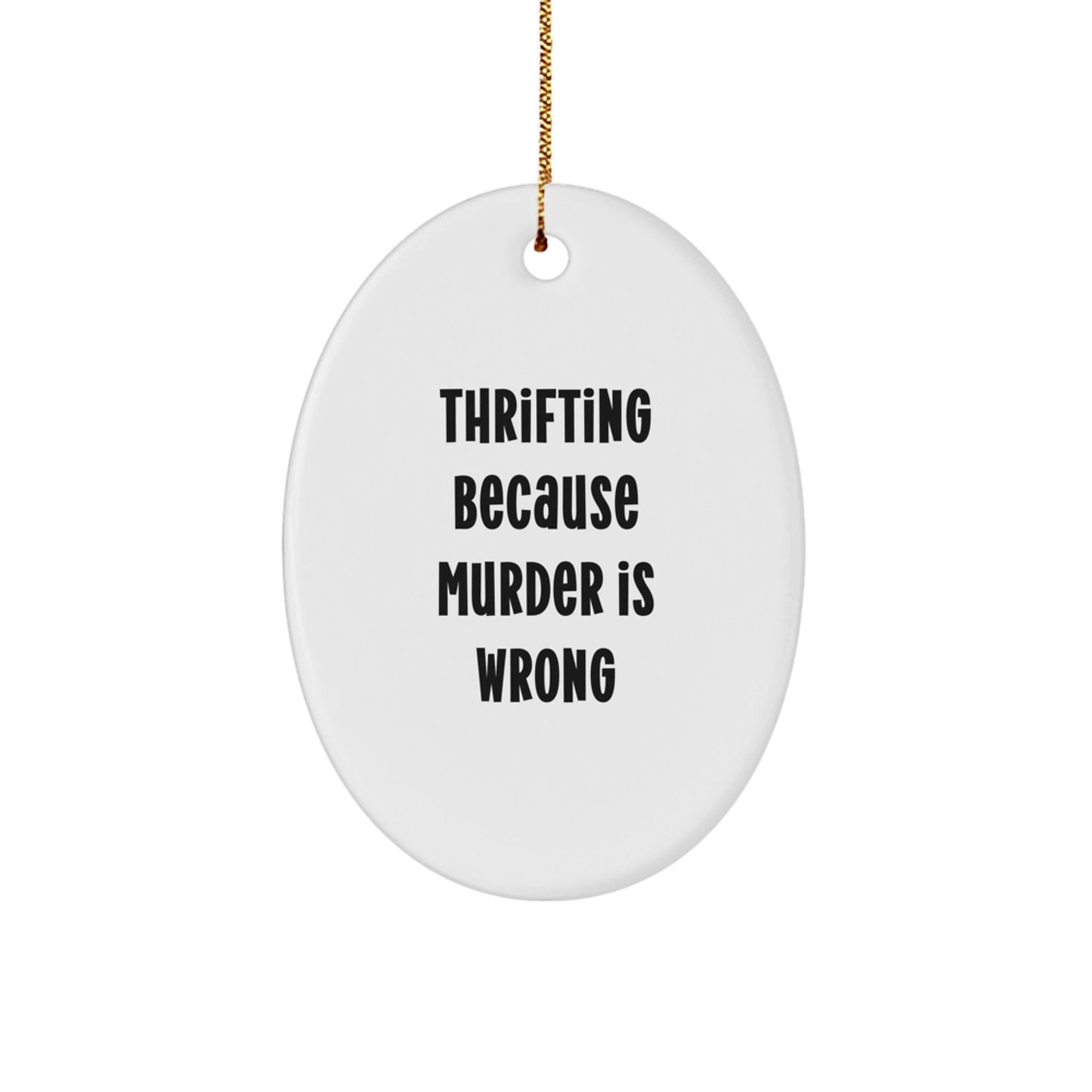 Funny Thrifting Gifts from Friends and Family - Oval Ornament for Christmas - 'Thrifting Because Murder Is Wrong' Quote - The Buy Boom