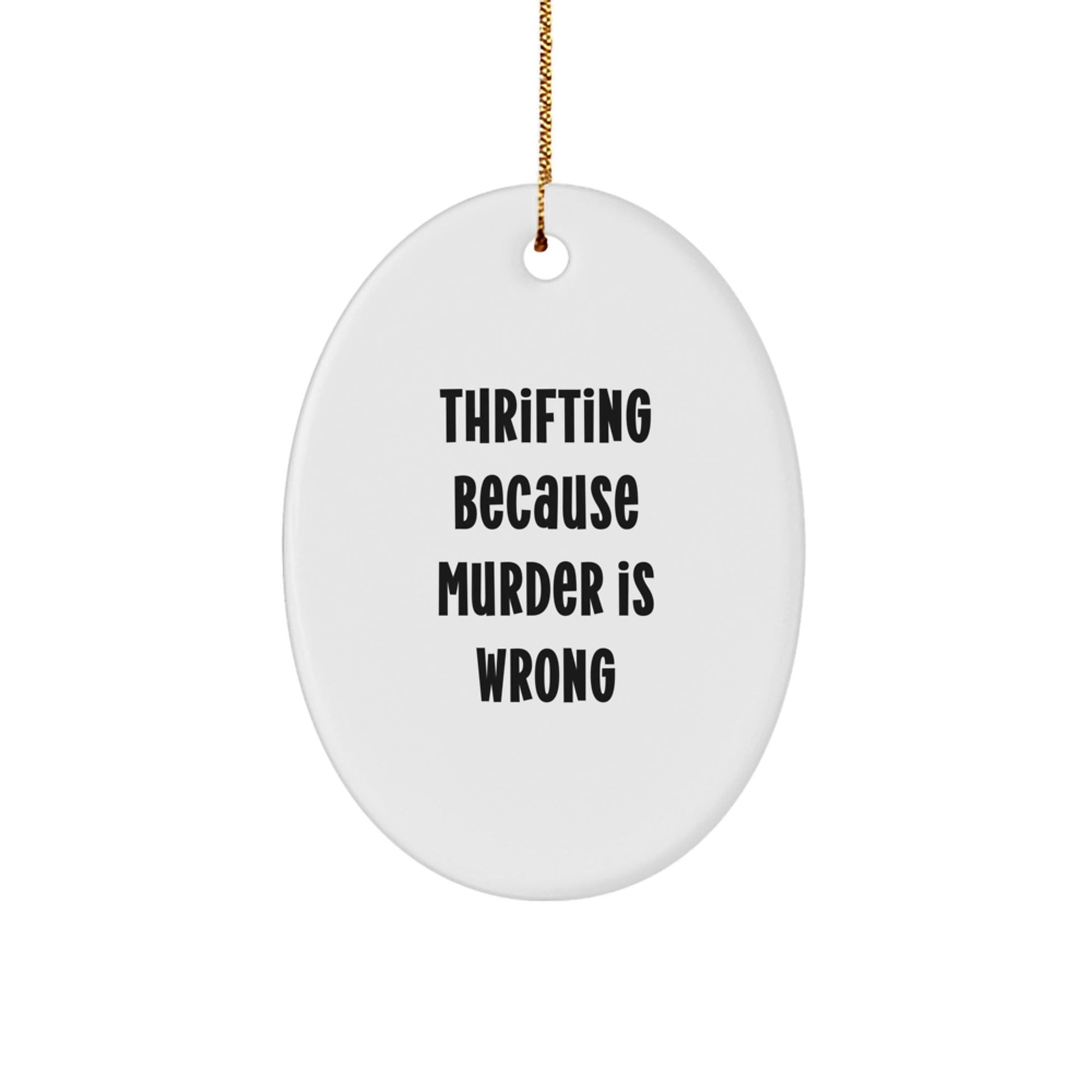 Funny Thrifting Gifts from Friends and Family - Oval Ornament for Christmas - 'Thrifting Because Murder Is Wrong' Quote - The Buy Boom