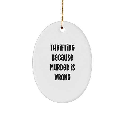 Funny Thrifting Gifts from Friends and Family - Oval Ornament for Christmas - 'Thrifting Because Murder Is Wrong' Quote - The Buy Boom