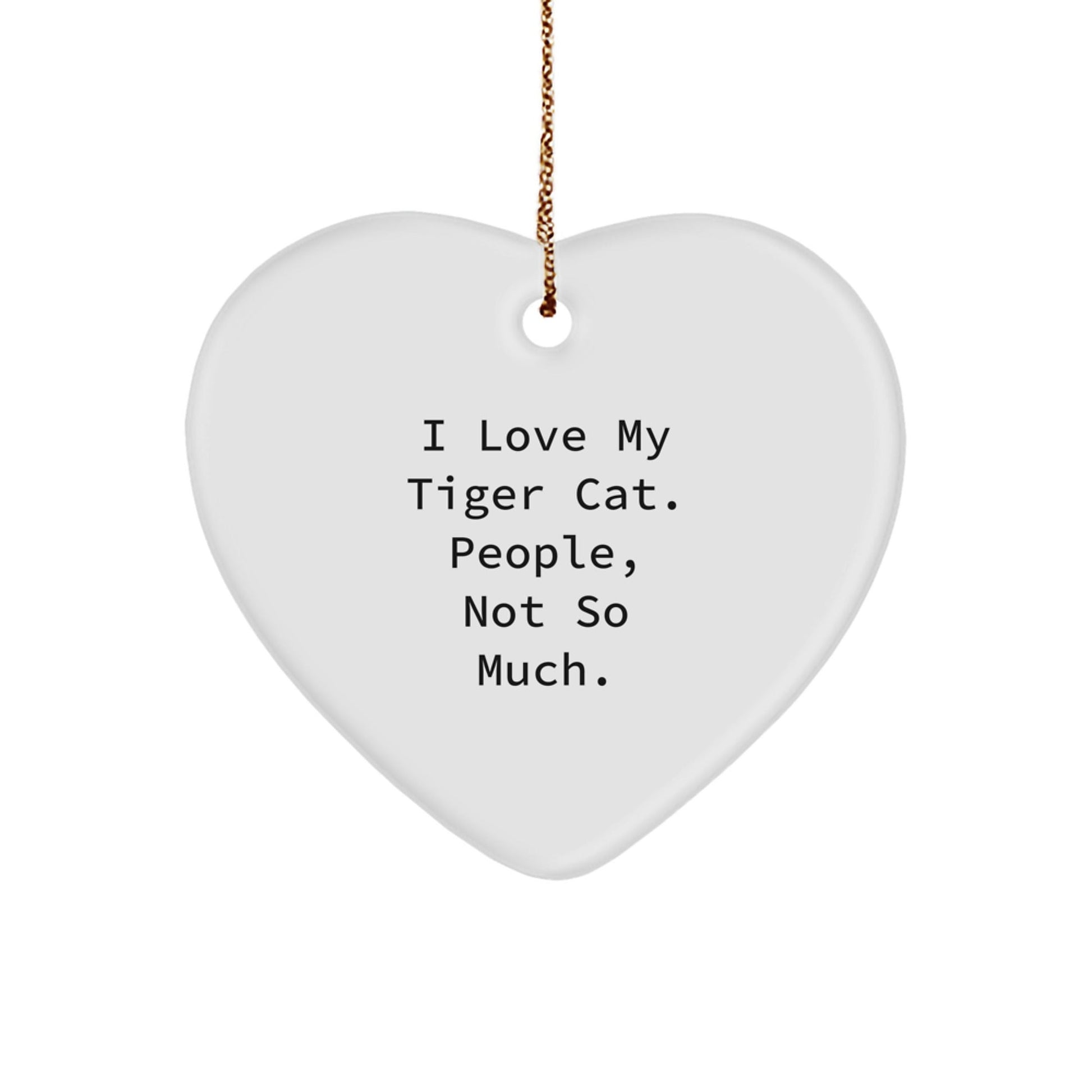 Funny Tiger Cat Heart Ornament Gifts from Men to Tiger Cat Lovers, I Love My Tiger Cat. People, Not So Much., Unique Christmas Unique Gifts - The Buy Boom