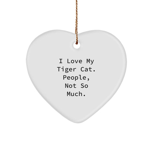 Funny Tiger Cat Heart Ornament Gifts from Men to Tiger Cat Lovers, I Love My Tiger Cat. People, Not So Much., Unique Christmas Unique Gifts - The Buy Boom