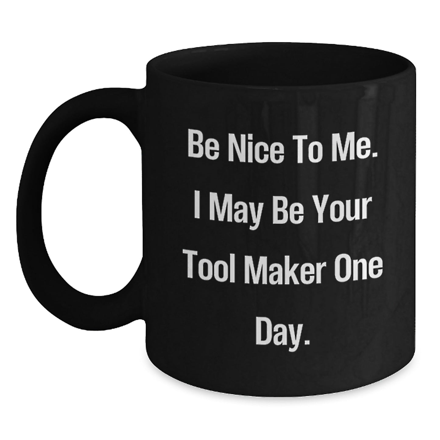 Funny Tool Maker Black Coffee Mugs, Gifts from Friends to Tool Maker, 'Be Nice To Me. I May Be Your Tool Maker One Day.', Birthday Unique Gifts for Men, Tool Maker Enthusiasts, and Coworkers - The Buy Boom