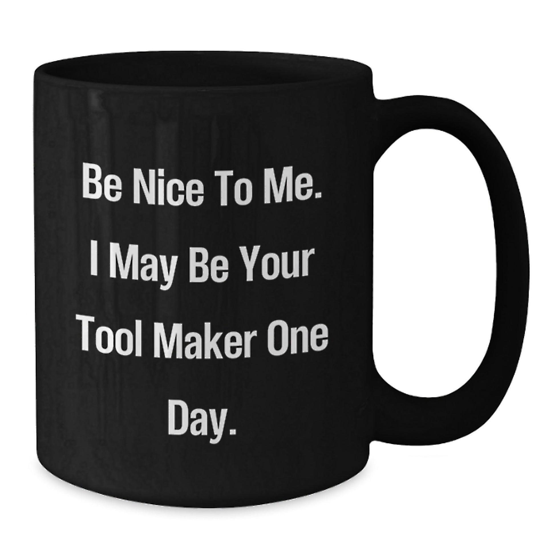 Funny Tool Maker Black Coffee Mugs, Gifts from Friends to Tool Maker, 'Be Nice To Me. I May Be Your Tool Maker One Day.', Birthday Unique Gifts for Men, Tool Maker Enthusiasts, and Coworkers - The Buy Boom