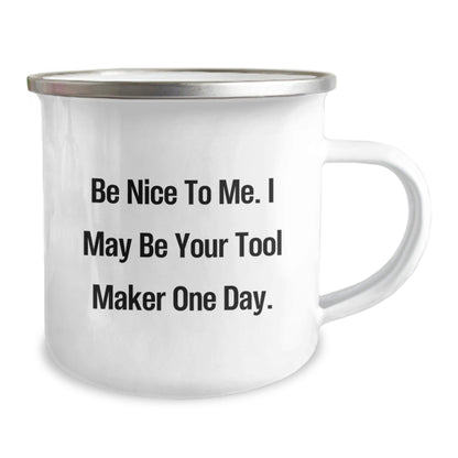 Funny Tool Maker Gifts, Be Nice To Me. I May Be Your Tool Maker One Day., Camping Mug for Tool Maker on Birthday from Friend - The Buy Boom