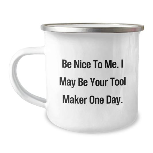 Funny Tool Maker Gifts, Be Nice To Me. I May Be Your Tool Maker One Day., Camping Mug for Tool Maker on Birthday from Friend - The Buy Boom