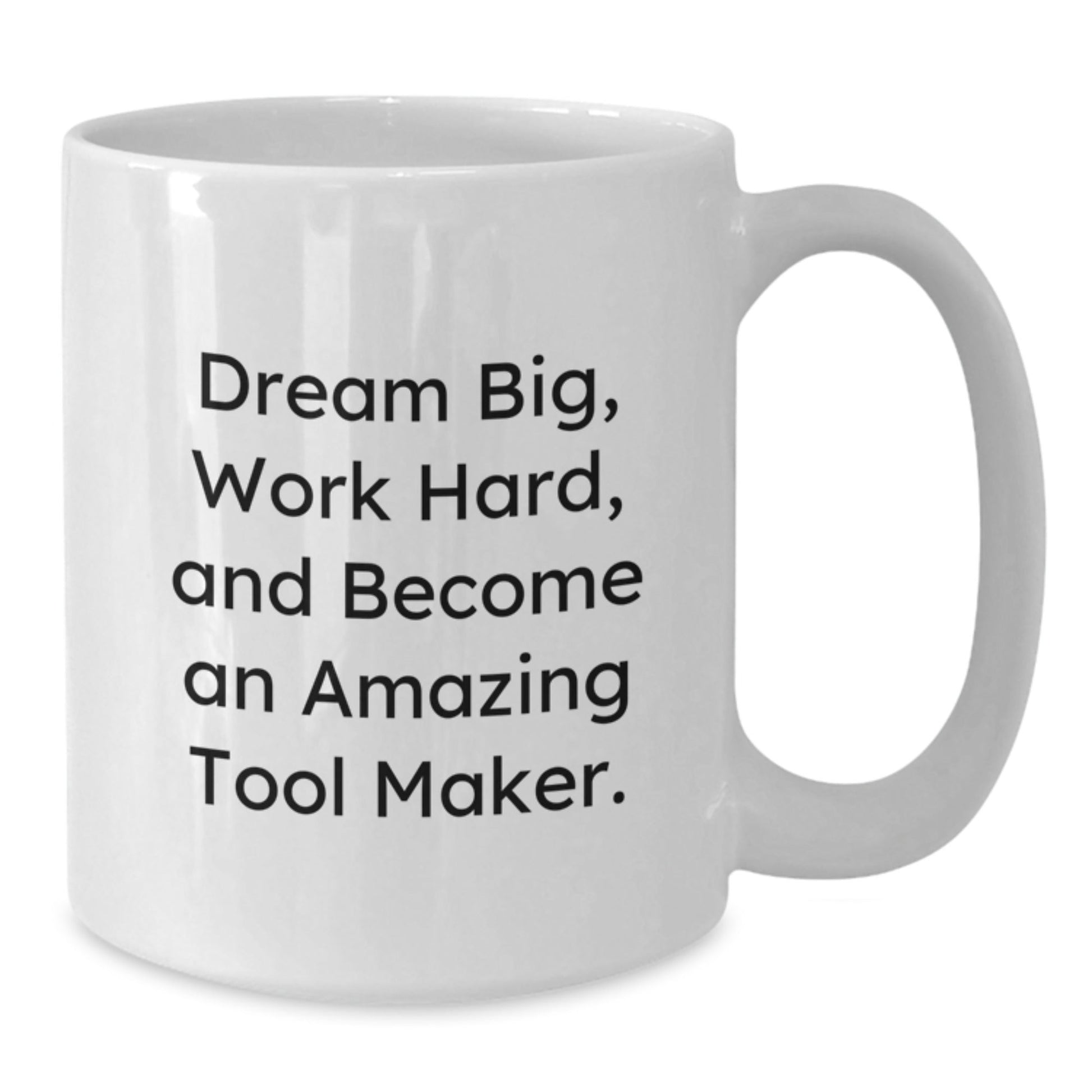 Funny Tool Maker Gifts from Family, White Coffee Mug for Tool Makers Graduation, 'Dream Big, Work Hard, And Become An Amazing Tool Maker.' - The Buy Boom