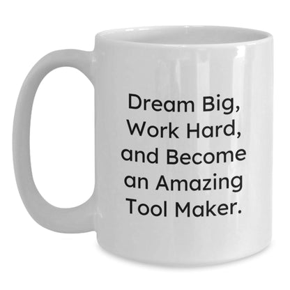 Funny Tool Maker Gifts from Family, White Coffee Mug for Tool Makers Graduation, 'Dream Big, Work Hard, And Become An Amazing Tool Maker.' - The Buy Boom