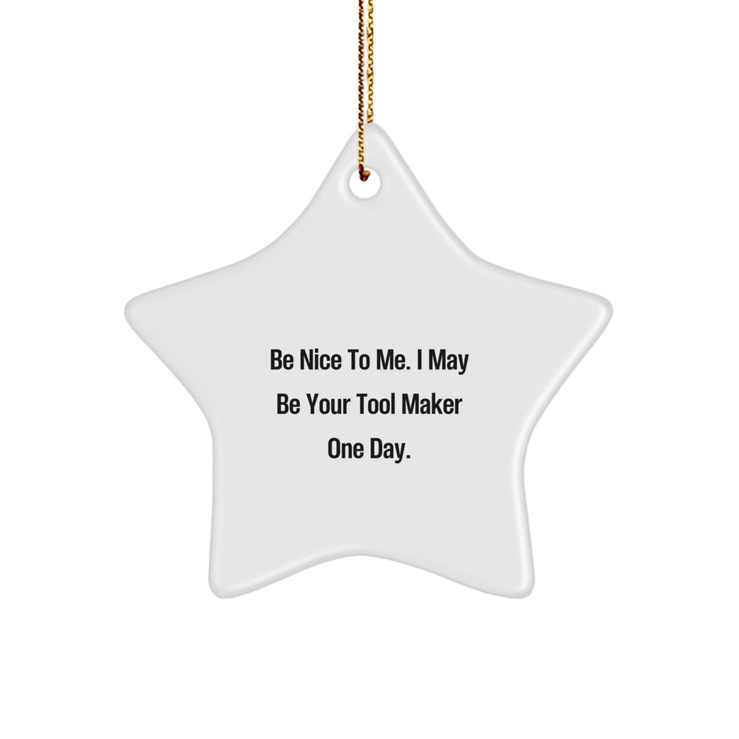 Funny Tool Maker Gifts from Friends for Tool Maker's Christmas: Be Nice To Me. I May Be Your Tool Maker One Day. Star Ornament - The Buy Boom
