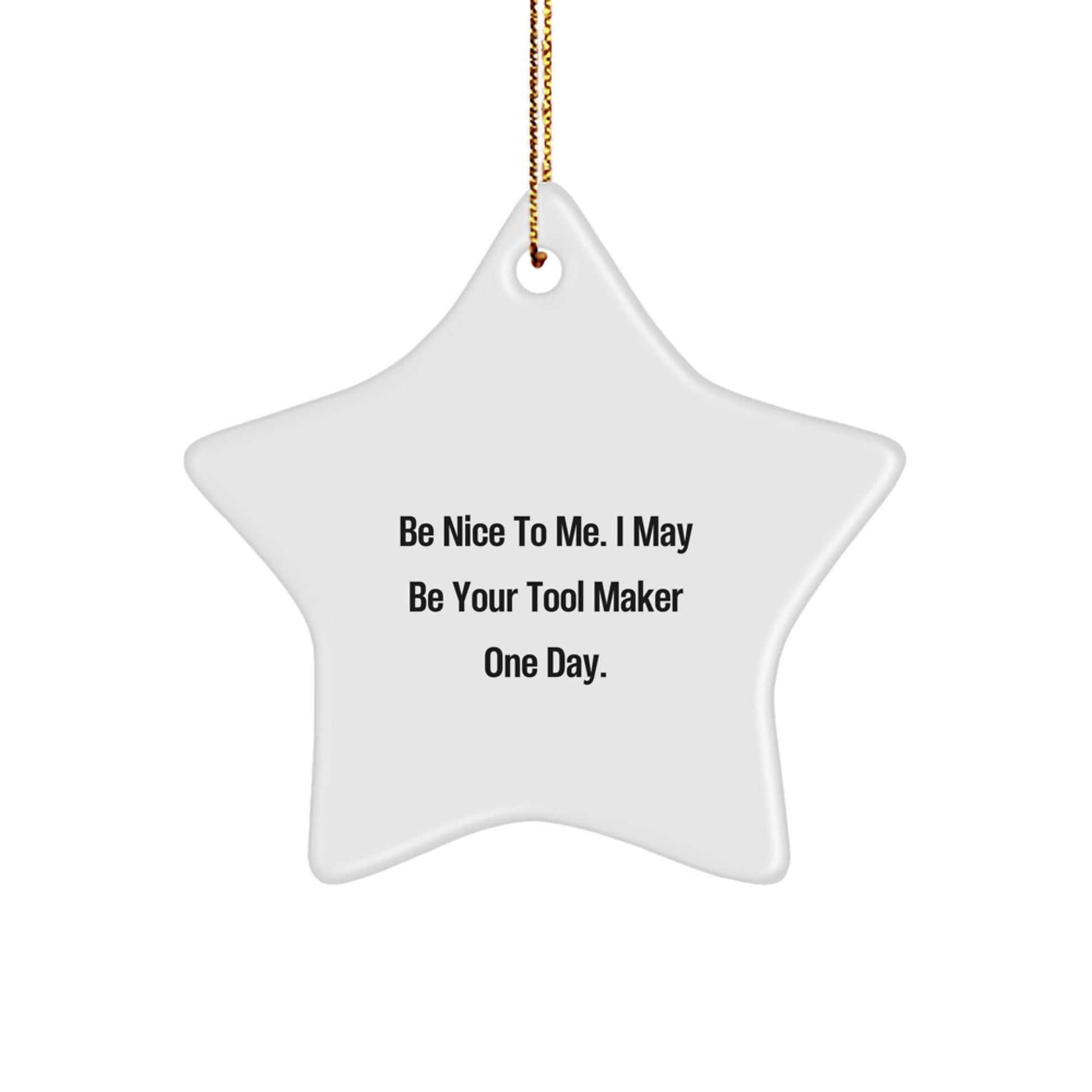 Funny Tool Maker Gifts from Friends for Tool Maker's Christmas: Be Nice To Me. I May Be Your Tool Maker One Day. Star Ornament - The Buy Boom