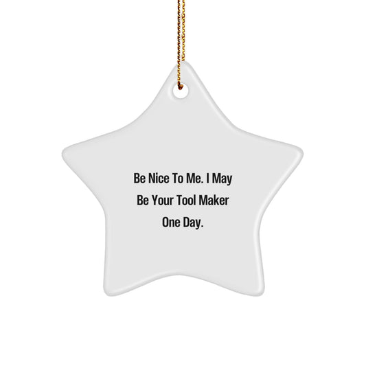 Funny Tool Maker Gifts from Friends for Tool Maker's Christmas: Be Nice To Me. I May Be Your Tool Maker One Day. Star Ornament - The Buy Boom
