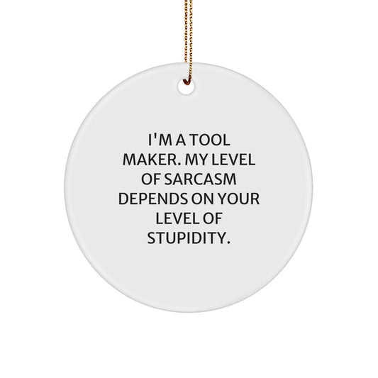 Funny Tool Maker Gifts from Men to Friends - 'I'm A Tool Maker, My Level Of Sarcasm...' Christmas Unique Gift for Tool Makers, Circle Ornament for Christmas - The Buy Boom