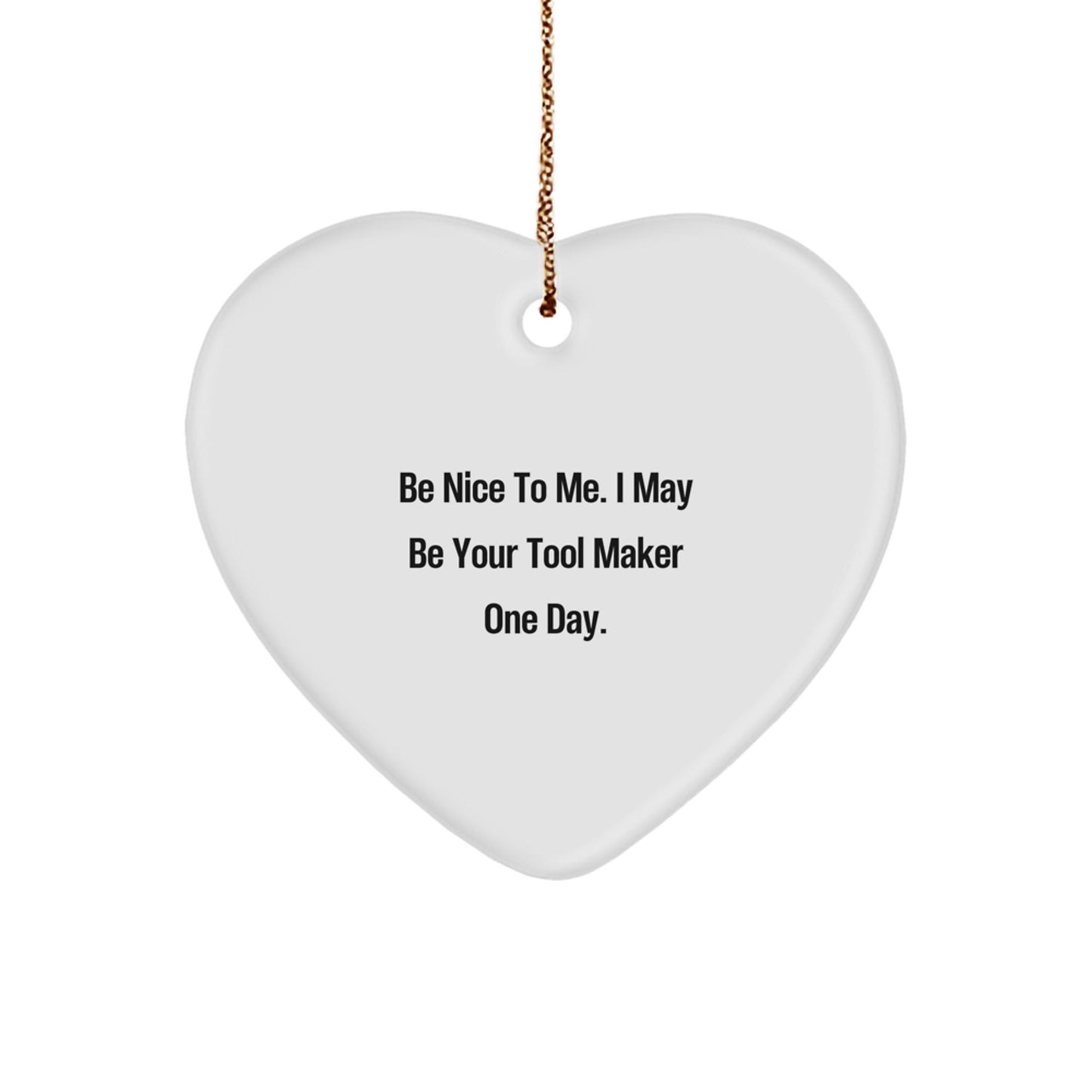 Funny Tool Maker Heart Ornament Gifts from Men for Tool Maker Friends - 'Be Nice To Me. I May Be Your Tool Maker One Day.' | Christmas Unique Tools - The Buy Boom