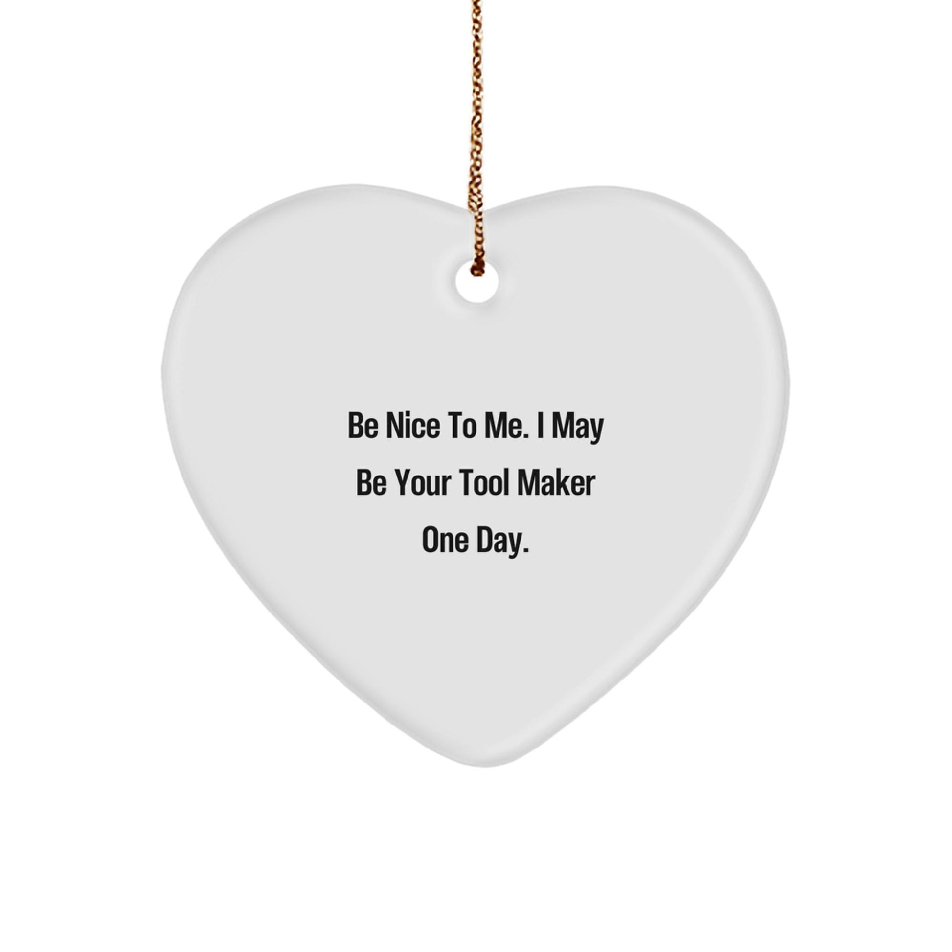 Funny Tool Maker Heart Ornament Gifts from Men for Tool Maker Friends - 'Be Nice To Me. I May Be Your Tool Maker One Day.' | Christmas Unique Tools - The Buy Boom