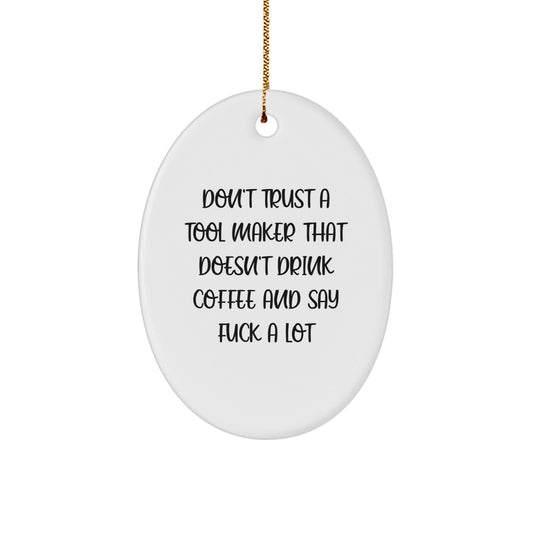 Funny Tool Maker Oval Ornament Gifts from Friends to Family, Unique Christmas Unique Gifts, 'Don't Trust A Tool Maker That Doesn't Drink Coffee And Say F - k A Lot' Decorations - The Buy Boom