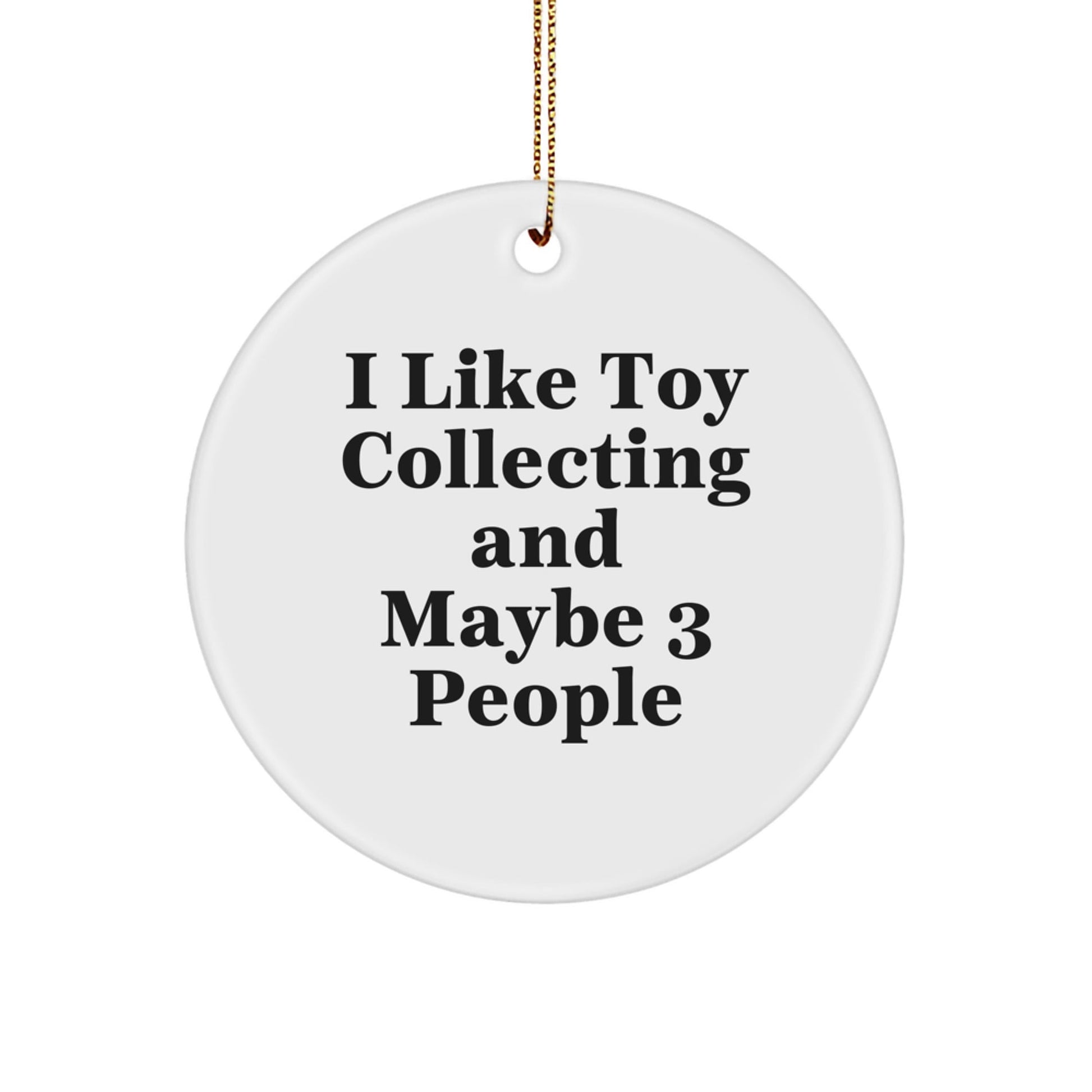 Funny Toy Collecting Circle Ornament Gifts from Friends for Toy Collecting Enthusiasts, I Like Toy Collecting And Maybe 3 People, White Circle Shaped Christmas Unique Gifts - The Buy Boom