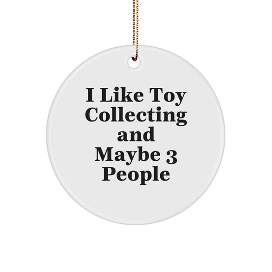 Funny Toy Collecting Circle Ornament Gifts from Friends for Toy Collecting Enthusiasts, I Like Toy Collecting And Maybe 3 People, White Circle Shaped Christmas Unique Gifts - The Buy Boom