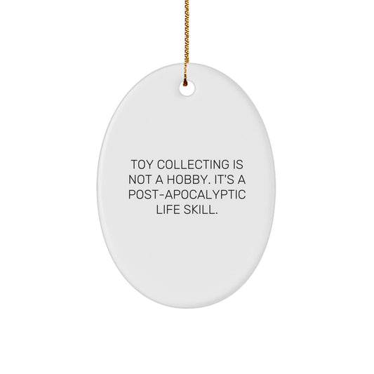 Funny Toy Collecting Gifts for Friends - 'Toy Collecting Is Not A Hobby. It's A Post - apocalyptic Life Skill.' Oval Ornament, Gifts from Friends for Toy Collecting Enthusiasts, Christmas Unique Gifts - The Buy Boom