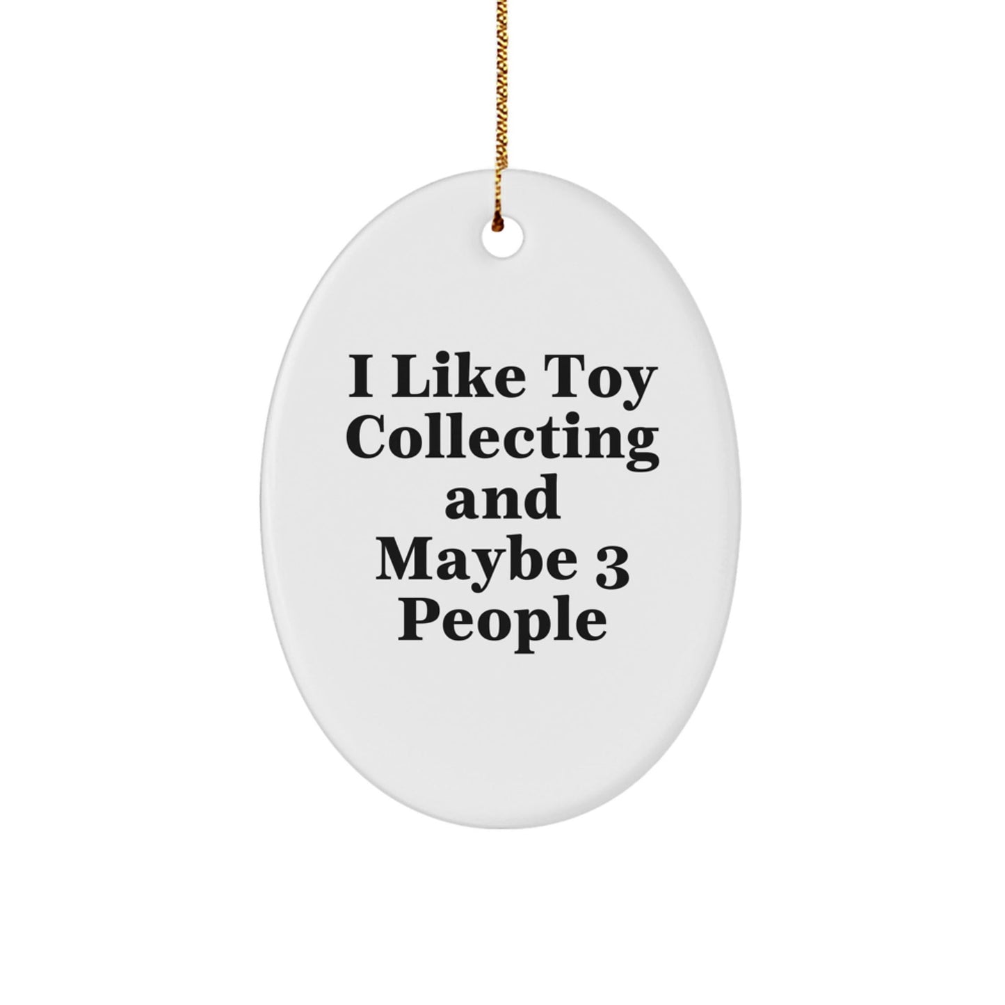 Funny Toy Collecting Gifts for Him - Oval Ornament, White, I Like Toy Collecting And Maybe 3 People, Christmas Unique Decorations - The Buy Boom