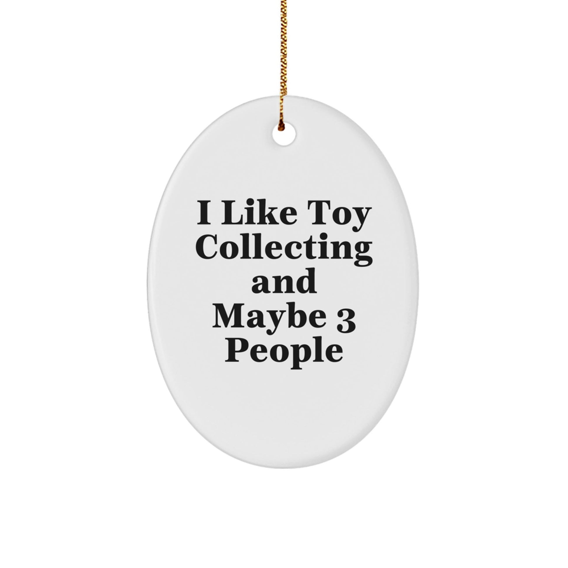 Funny Toy Collecting Gifts for Him - Oval Ornament, White, I Like Toy Collecting And Maybe 3 People, Christmas Unique Decorations - The Buy Boom