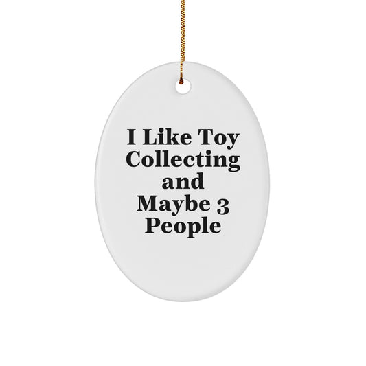 Funny Toy Collecting Gifts for Him - Oval Ornament, White, I Like Toy Collecting And Maybe 3 People, Christmas Unique Decorations - The Buy Boom