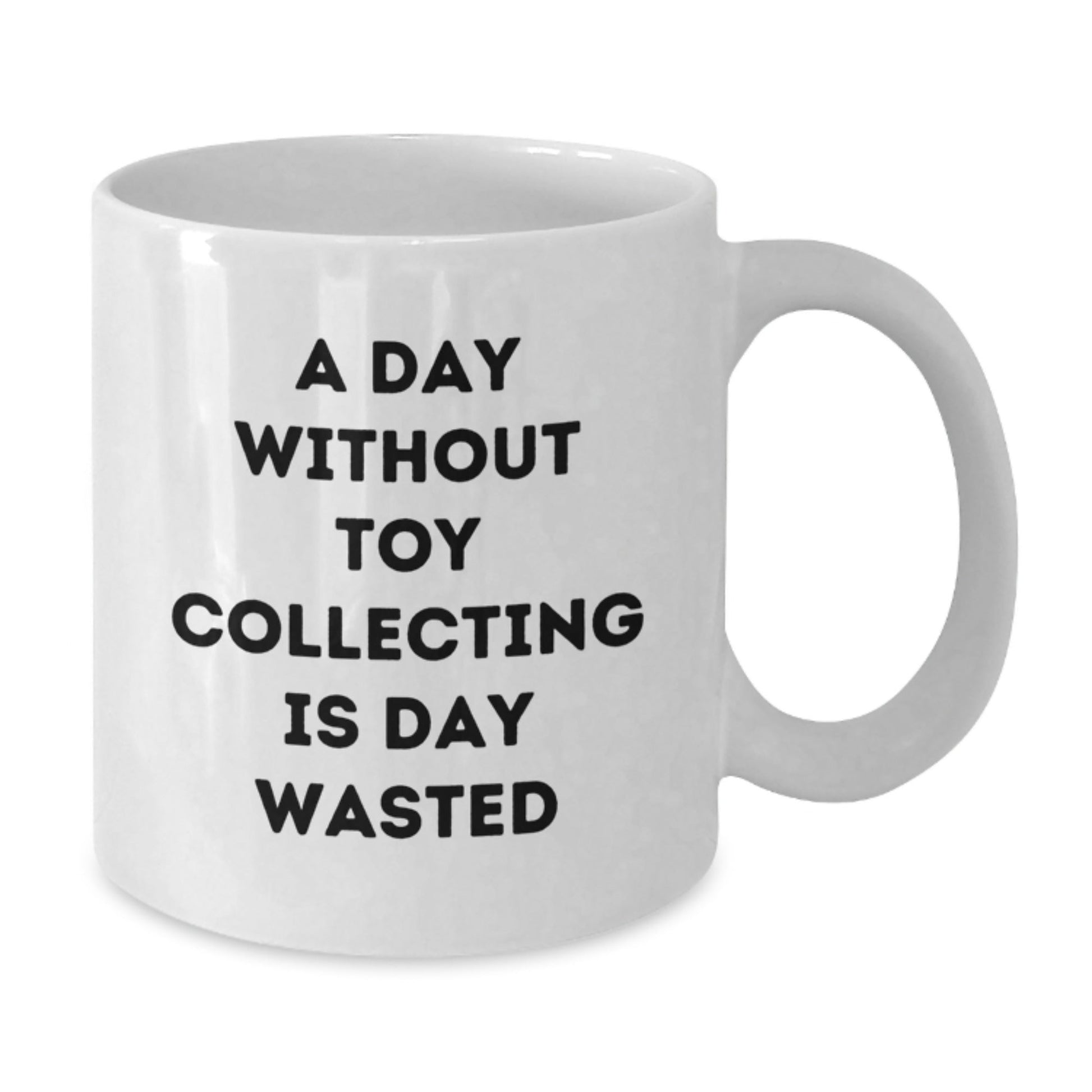 Funny Toy Collecting Gifts for Men from Friends, Quote A Day Without Toy Collecting Is Day Wasted on White Coffee Mug - The Buy Boom