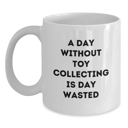 Funny Toy Collecting Gifts for Men from Friends, Quote A Day Without Toy Collecting Is Day Wasted on White Coffee Mug - The Buy Boom