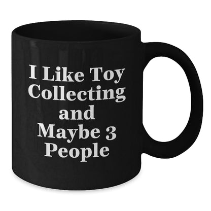 Funny Toy Collecting Gifts for Men from Friends, Unique Black Coffee Mug for Christmas Unique Gifts, 'I Like Toy Collecting And Maybe 3 People' Quote - The Buy Boom