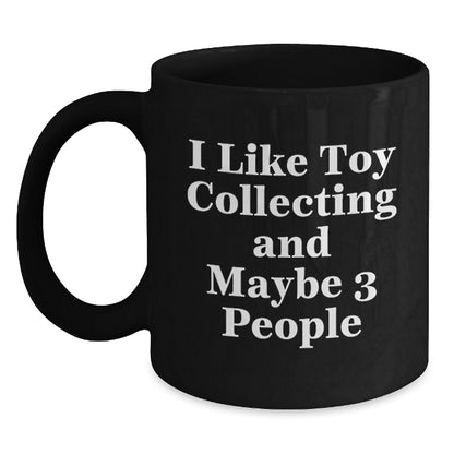 Funny Toy Collecting Gifts for Men from Friends, Unique Black Coffee Mug for Christmas Unique Gifts, 'I Like Toy Collecting And Maybe 3 People' Quote - The Buy Boom