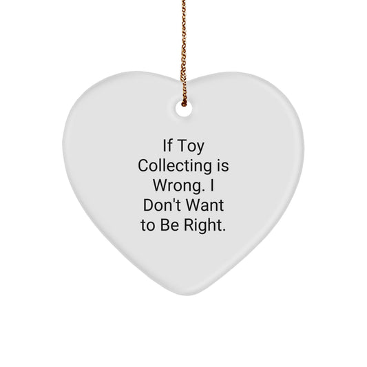 Funny Toy Collecting Gifts for Men, Women, Friends, Coworkers, Family - Heart Ornament with 'If Toy Collecting Is Wrong. I Don't Want To Be Right.' Quote for Christmas - The Buy Boom