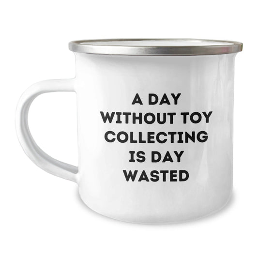 Funny Toy Collecting Gifts from Friends - A Day Without Toy Collecting Is Day Wasted, Birthday Unique Camping Mug for Toy Collecting Enthusiast, 12 oz Stainless Steel with Enamel Finish - The Buy Boom