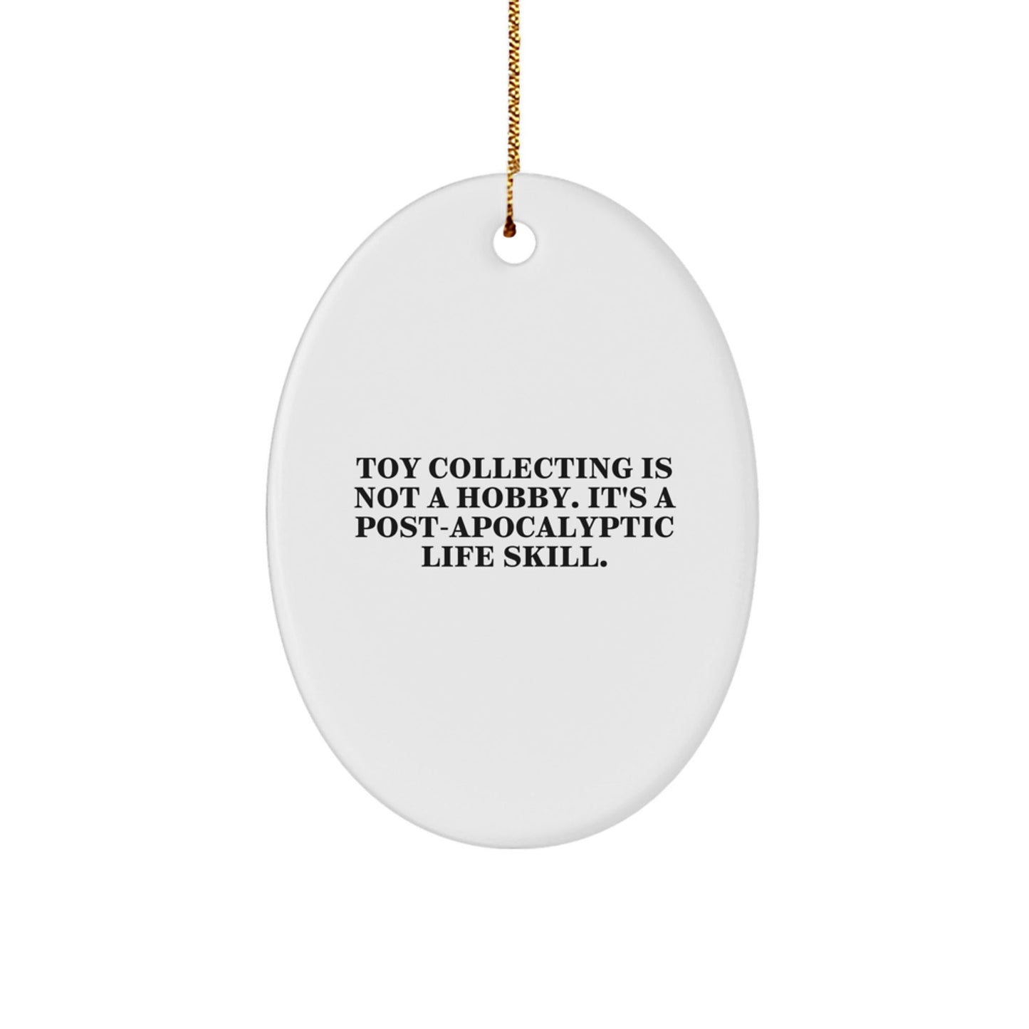 Funny Toy Collecting Gifts from Friends, Family, or Coworkers - 'Toy Collecting Is Not A Hobby. It's A Post - apocalyptic Life Skill.' Oval Ornament for Christmas Unique Gifts - The Buy Boom