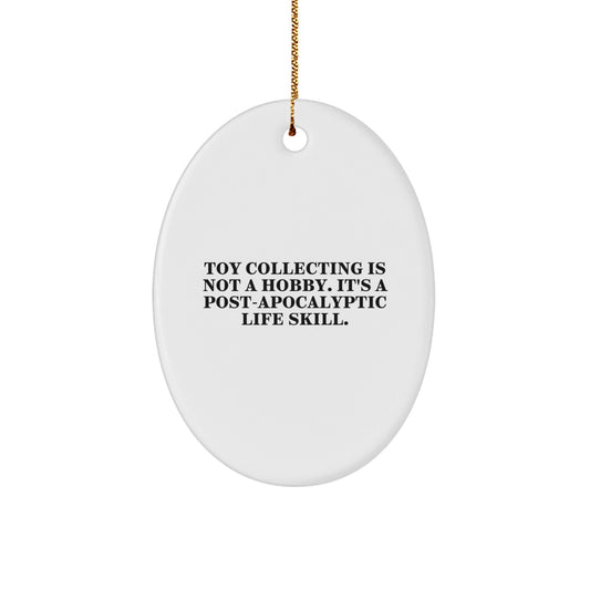 Funny Toy Collecting Gifts from Friends, Family, or Coworkers - 'Toy Collecting Is Not A Hobby. It's A Post - apocalyptic Life Skill.' Oval Ornament for Christmas Unique Gifts - The Buy Boom