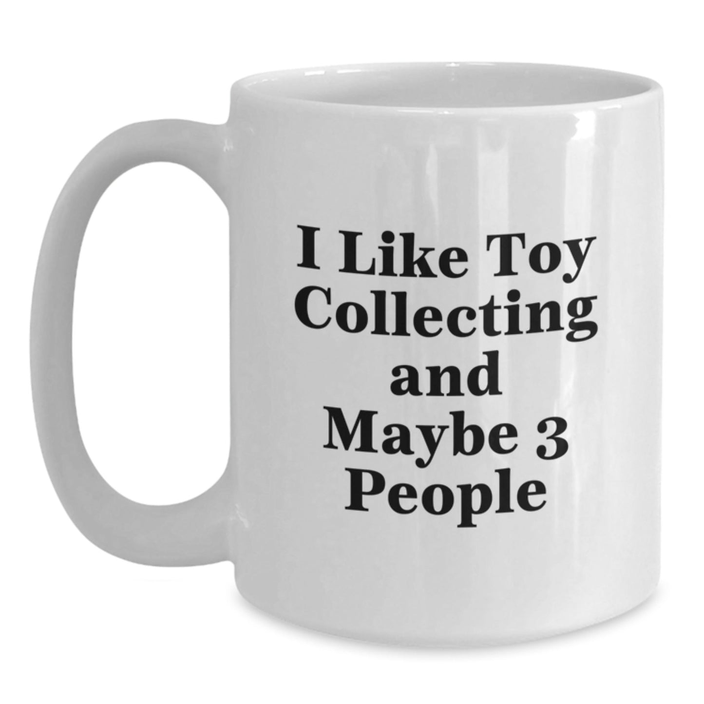 Funny Toy Collecting Gifts from Friends for Toy Collecting Enthusiasts - White Coffee Mugs, I Like Toy Collecting And Maybe 3 People - The Buy Boom