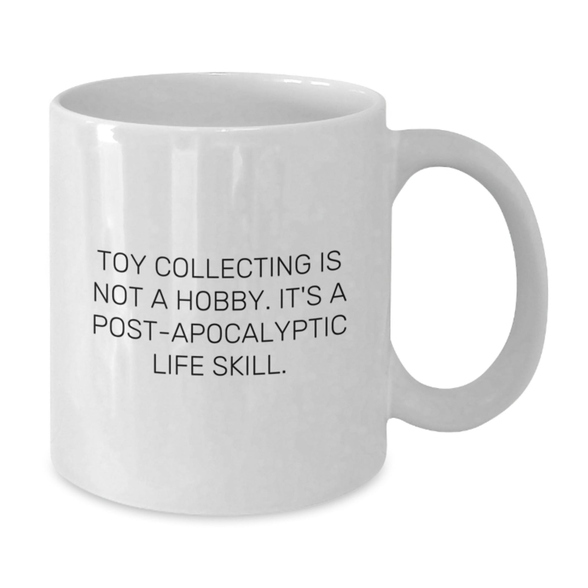 Funny Toy Collecting Gifts from Friends - 'Toy Collecting Is Not A Hobby. It's A Post - apocalyptic Life Skill.' White Coffee Mug for Graduation - The Buy Boom