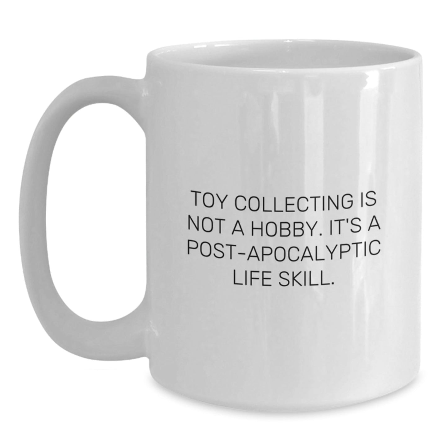 Funny Toy Collecting Gifts from Friends - 'Toy Collecting Is Not A Hobby. It's A Post - apocalyptic Life Skill.' White Coffee Mug for Graduation - The Buy Boom