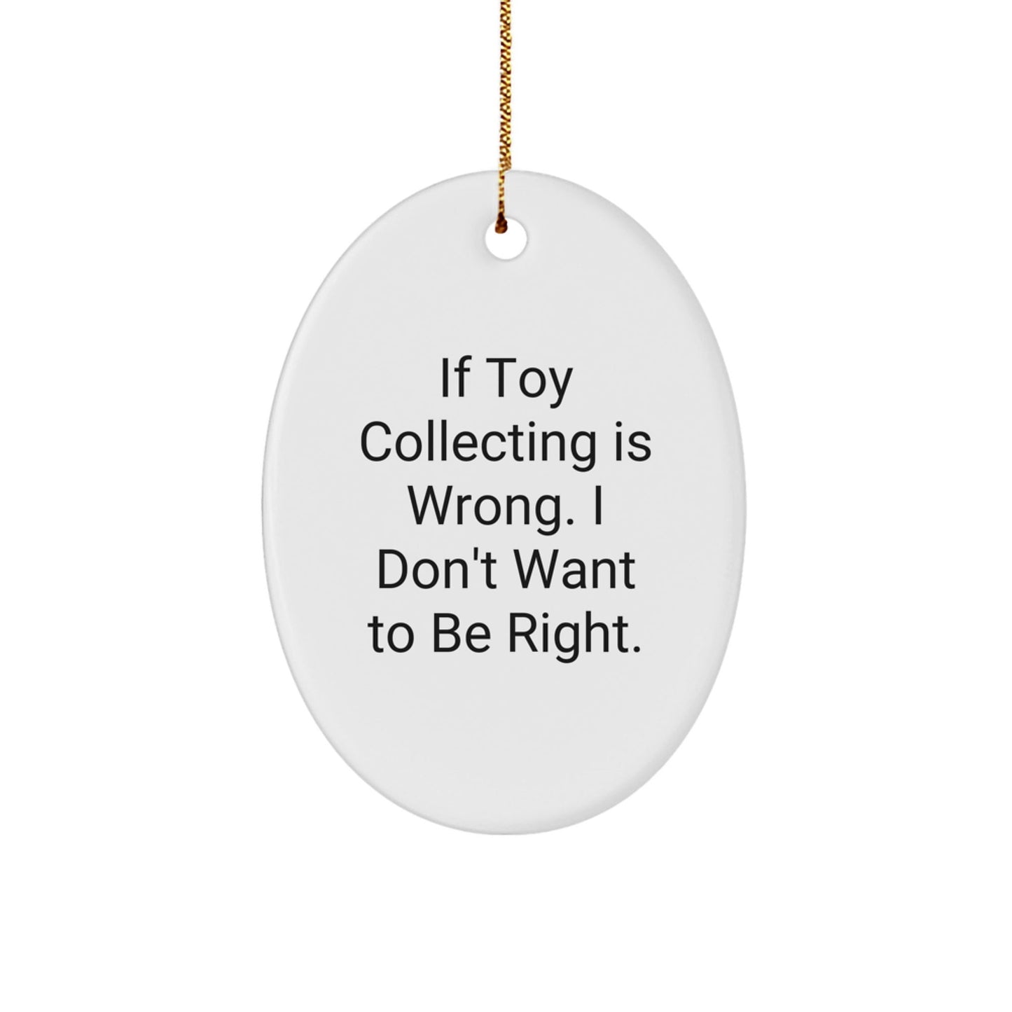 Funny Toy Collecting Gifts, 'If Toy Collecting Is Wrong, I Don't Want to Be Right' Oval Ornament, Gifts from Family to Friends, Christmas Unique Gifts for Toy Collecting Enthusiasts - The Buy Boom