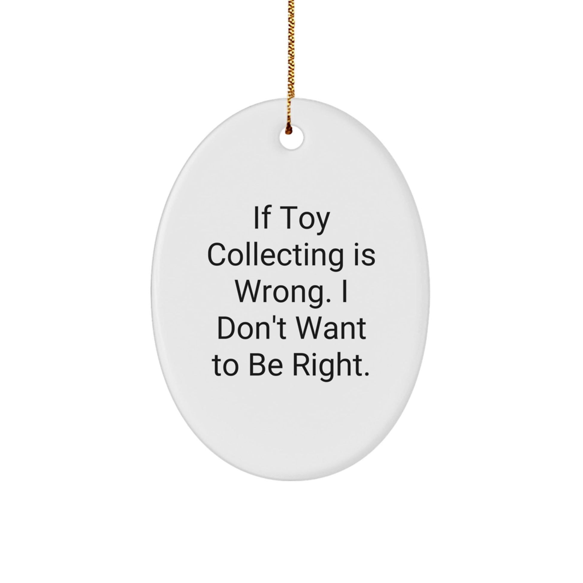 Funny Toy Collecting Gifts, 'If Toy Collecting Is Wrong, I Don't Want to Be Right' Oval Ornament, Gifts from Family to Friends, Christmas Unique Gifts for Toy Collecting Enthusiasts - The Buy Boom