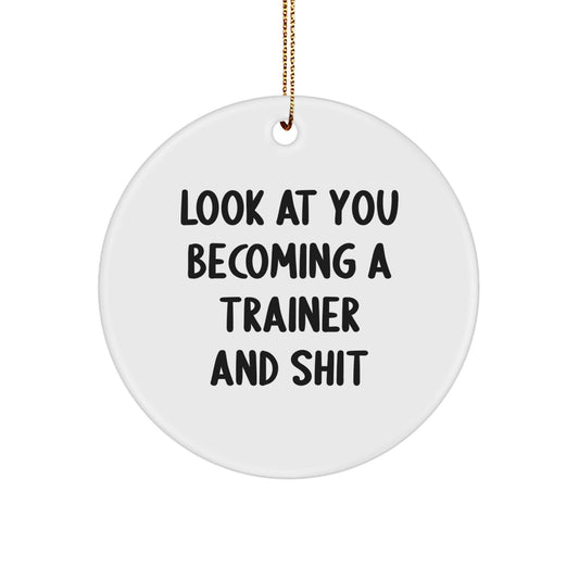 Funny Trainer Circle Ornament Gifts from Friends for Christmas, Look At You Becoming A Trainer And Shit, Trainer Enthusiast Decorations - The Buy Boom