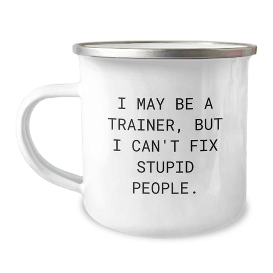 Funny Trainer Gifts for Men from Friends - I May Be A Trainer, But I Can't Fix Stupid People. Christmas Unique Mugs for Camping Enthusiast - The Buy Boom