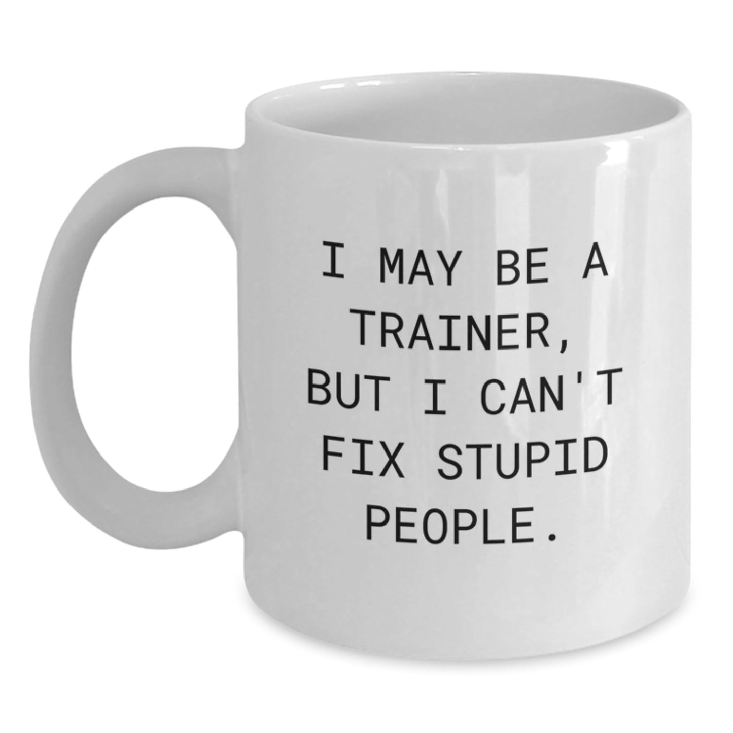Funny Trainer Gifts from Family for Men, I May Be A Trainer, But I Can't Fix Stupid People. White Coffee Mug, Christmas Unique - The Buy Boom