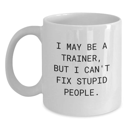 Funny Trainer Gifts from Family for Men, I May Be A Trainer, But I Can't Fix Stupid People. White Coffee Mug, Christmas Unique - The Buy Boom