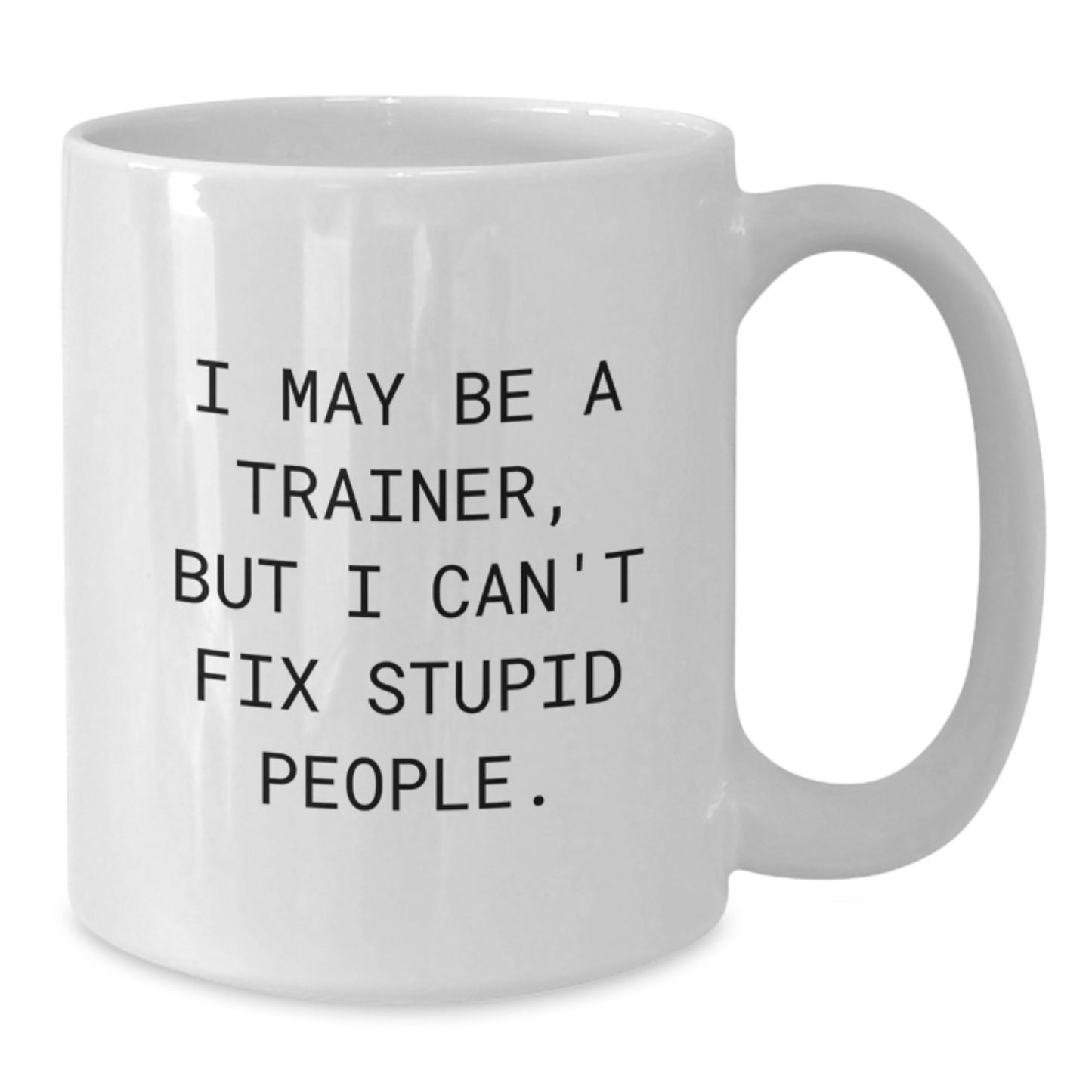 Funny Trainer Gifts from Family for Men, I May Be A Trainer, But I Can't Fix Stupid People. White Coffee Mug, Christmas Unique - The Buy Boom