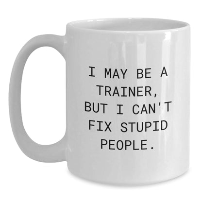 Funny Trainer Gifts from Family for Men, I May Be A Trainer, But I Can't Fix Stupid People. White Coffee Mug, Christmas Unique - The Buy Boom