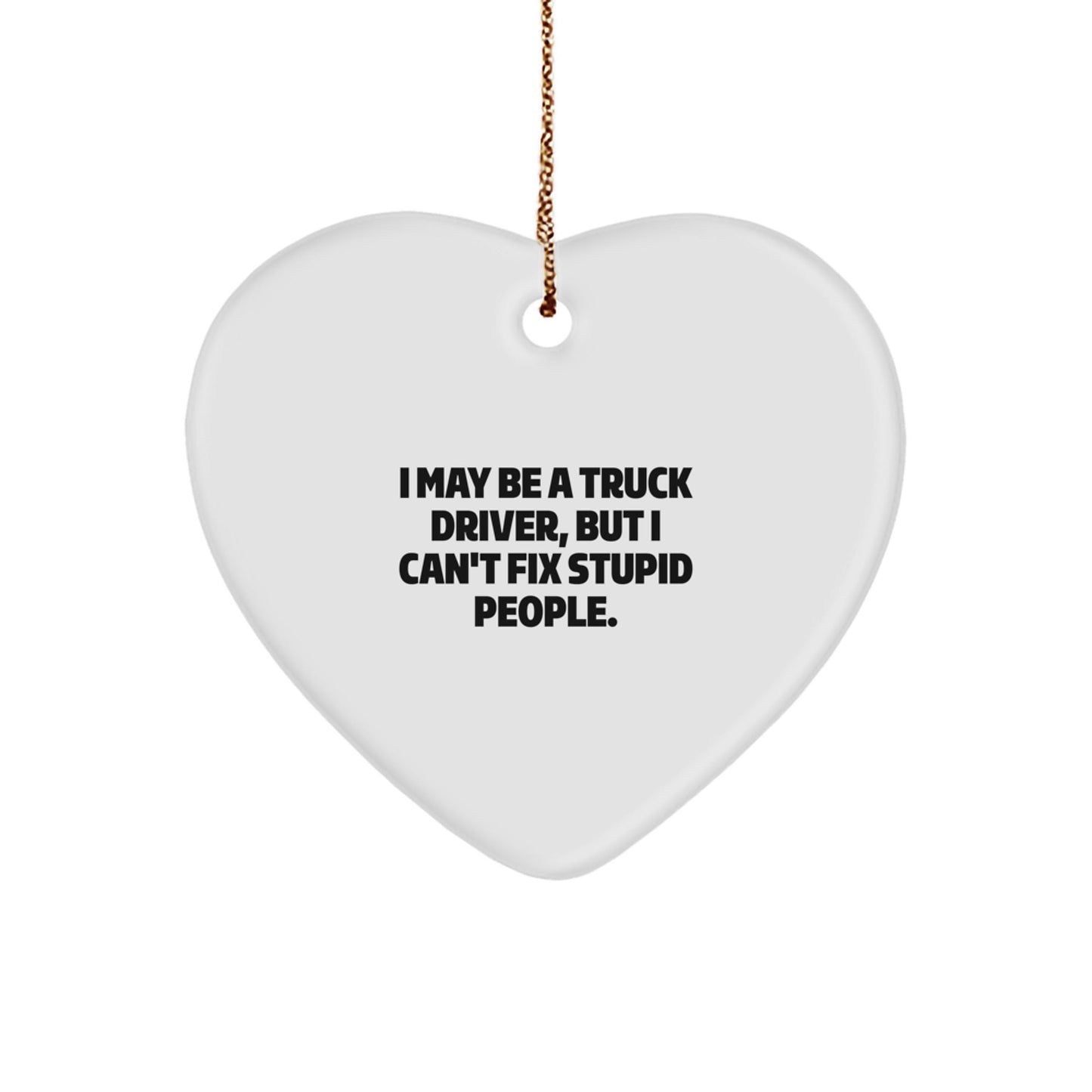 Funny Truck Driver Gifts for Him, I May Be A Truck Driver But I Can't Fix Stupid People Heart Ornament, Christmas Unique - The Buy Boom