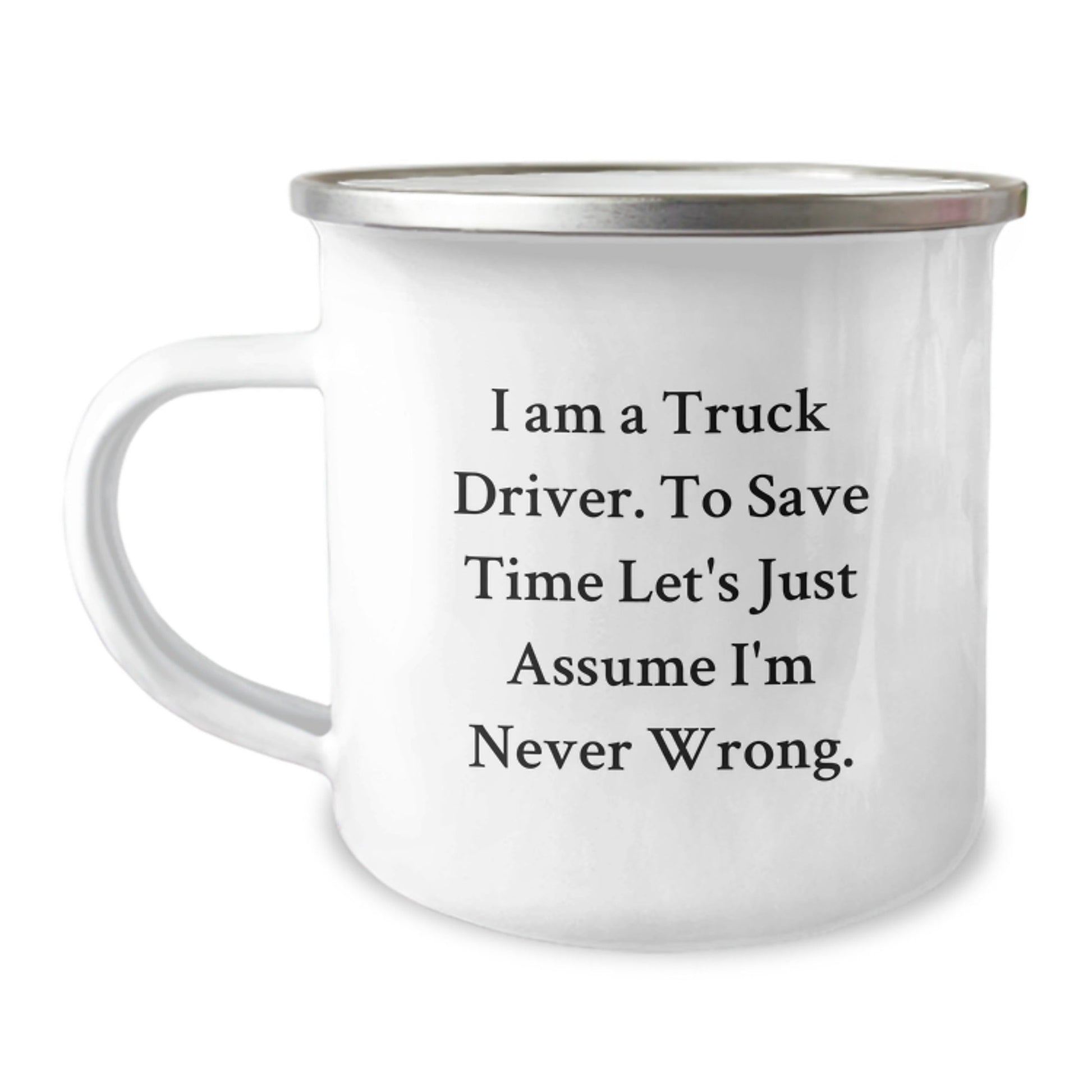 Funny Truck Driver Gifts for Men, 'I Am A Truck Driver. To Save Time Let's Just Assume I'm Never Wrong.' Camping Mug, Christmas Unique Presents for Him, Stainless Steel Mugs with Enamel Finish - The Buy Boom