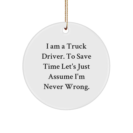 Funny Truck Driver Gifts from Friends for Men Truck Driver Christmas Unique Gifts - 'I'm Never Wrong' Circle Ornament - The Buy Boom