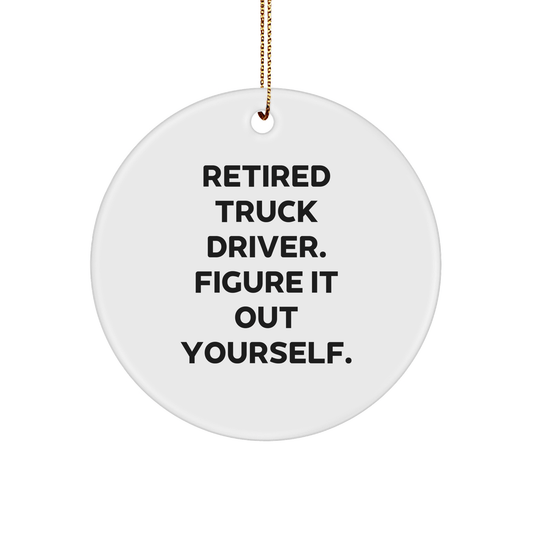 Funny Truck Driver Gifts from Men to Friends - Retired Truck Driver Figure It Out Yourself Circle Ornament for Christmas - The Buy Boom