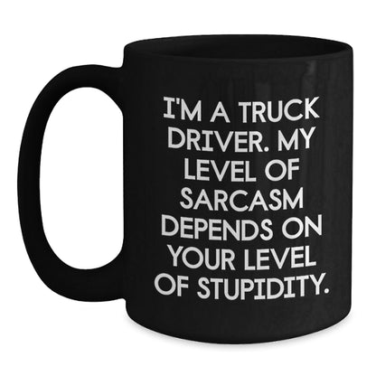 Funny Truck Driver Gifts from Men to Friends, Unique Black Coffee Mug for Christmas, 'I'm A Truck Driver. My Level Of Sarcasm Depends On Your Level Of Stupidity.' - The Buy Boom