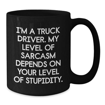 Funny Truck Driver Gifts from Men to Friends, Unique Black Coffee Mug for Christmas, 'I'm A Truck Driver. My Level Of Sarcasm Depends On Your Level Of Stupidity.' - The Buy Boom