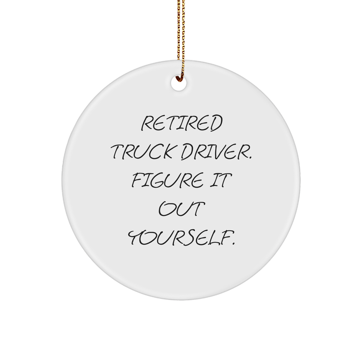 Funny Truck Driver Gifts - Retired Truck Driver Figure It Out Yourself Circle Ornament for Christmas - The Buy Boom